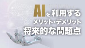 AIを利用するメリット・デメリットと将来的な問題点