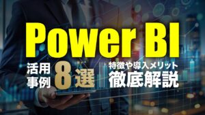 Power BIを活用した事例8選！特徴や導入するメリットを解説
