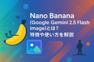 Nano Banana（Google Gemini 2.5 Flash Image）とは？特徴や使い方を解説
