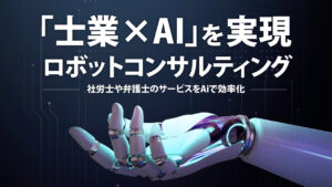士業×AIを実現する「ロボットコンサルティング」とは？特徴や主なサービスを紹介