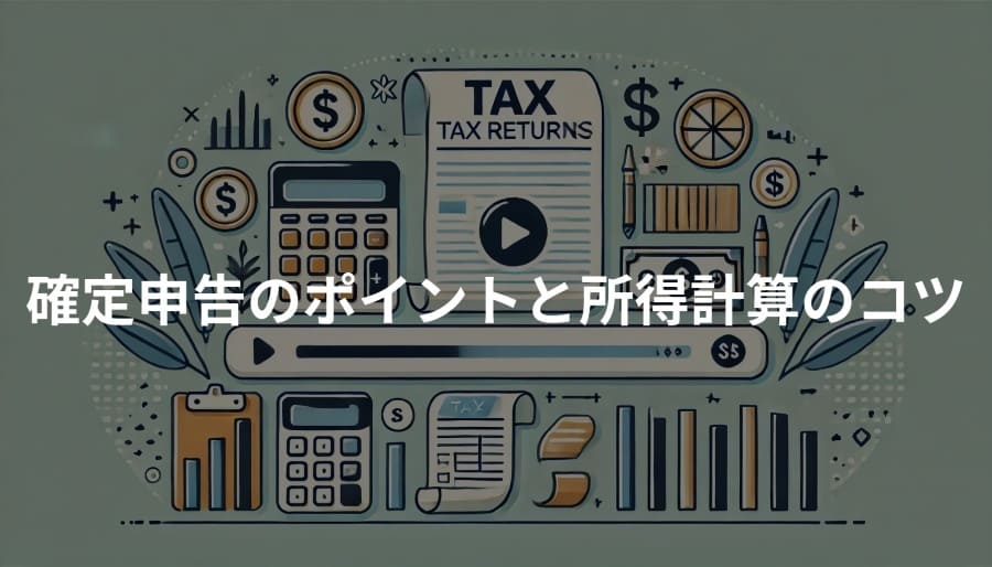 確定申告のポイントと所得計算のコツ