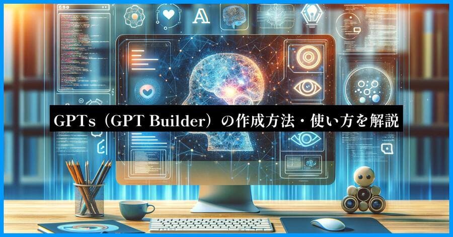 GPTs（GPT Builder）の作成方法・使い方を解説